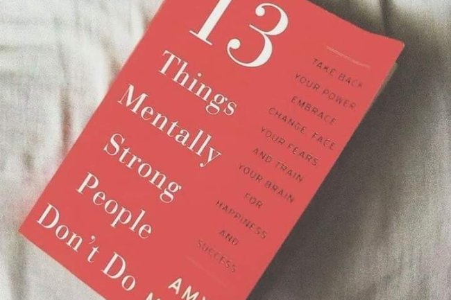 TOP 13 LESSON LEARNED FROM BOOK - 13 THINGS MENTALLY STRONG PEOPLE DON’T DO 