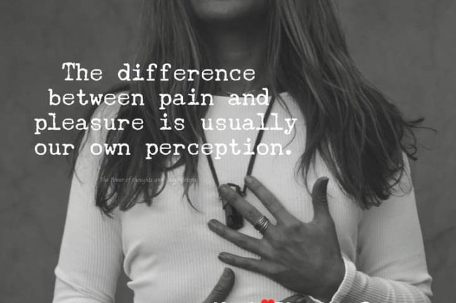 HOW CAN WE IMPROVE OUR PERCEPTION TO TURN PAIN INTO PLEASURE?