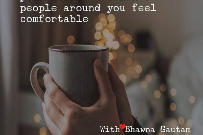 DO YOU MAKE PEOPLE AROUND YOU COMFORTABLE?
