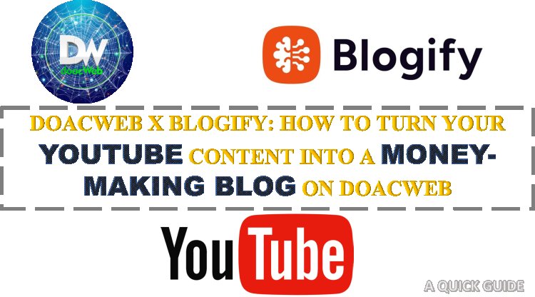 DOACWEB X BLOGIFY: HOW TO TURN YOUR YOUTUBE CONTENT INTO A MONEY-MAKING BLOG ON DOACWEB