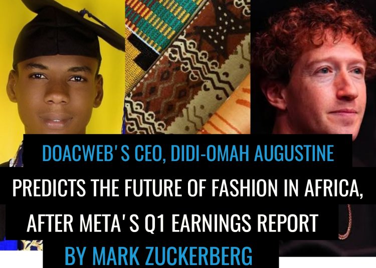 DOACWEB'S CEO, DIDI-OMAH AUGUSTINE PREDICTS THE FUTURE OF FASHION IN AFRICA, AFTER META'S Q1 EARNINGS REPORT BY MARK ZUCKERBERG
