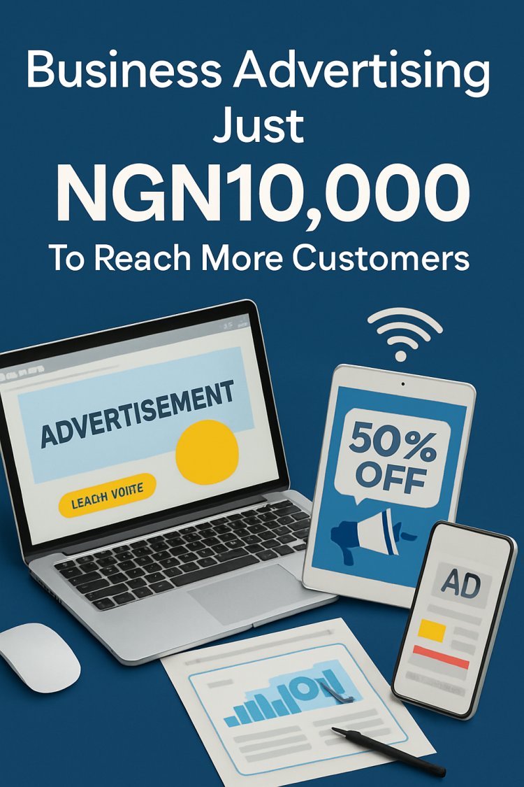 Business Advertising Just NGN10,000 To Reach More Customers