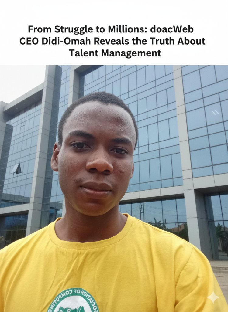 From Struggle to Millions: doacWeb CEO Didi-Omah Reveals the Truth About Talent Management