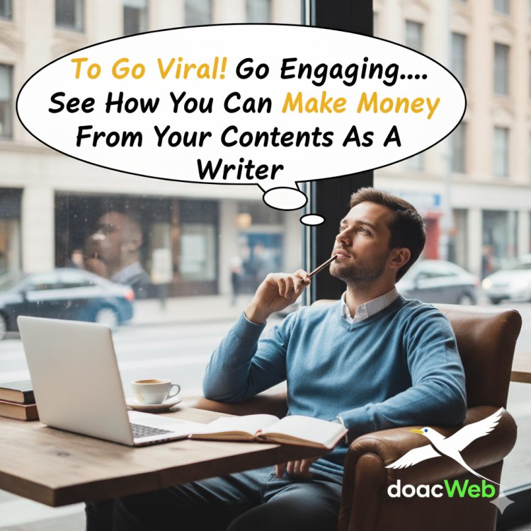 To Go Viral! Go Engaging.... See How You Can Make Money From Your Contents As A Writer